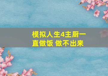 模拟人生4主厨一直做饭 做不出来